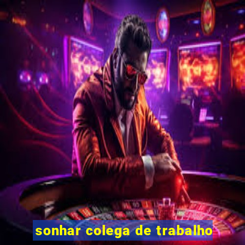 sonhar colega de trabalho